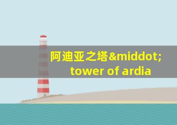 阿迪亚之塔·tower of ardia